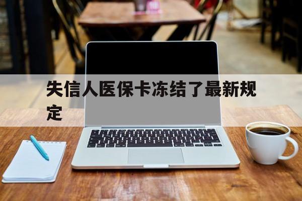 平阳最新失信人医保卡冻结了最新规定方法分析(最方便真实的平阳失信人医保卡冻结了最新规定解除方法)