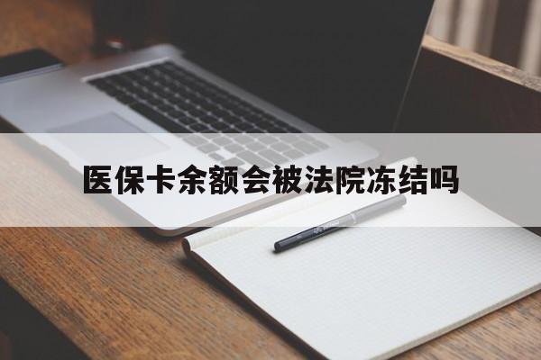 平阳最新医保卡余额会被法院冻结吗方法分析(最方便真实的平阳医保卡的钱能被执行吗方法)