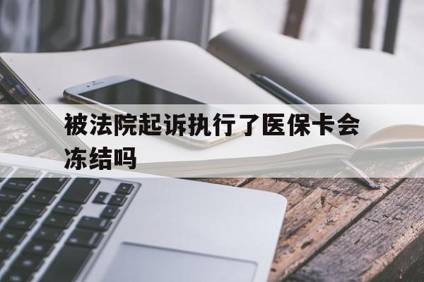 平阳最新被法院起诉执行了医保卡会冻结吗方法分析(最方便真实的平阳被执行人的医保卡法院能冻结吗方法)